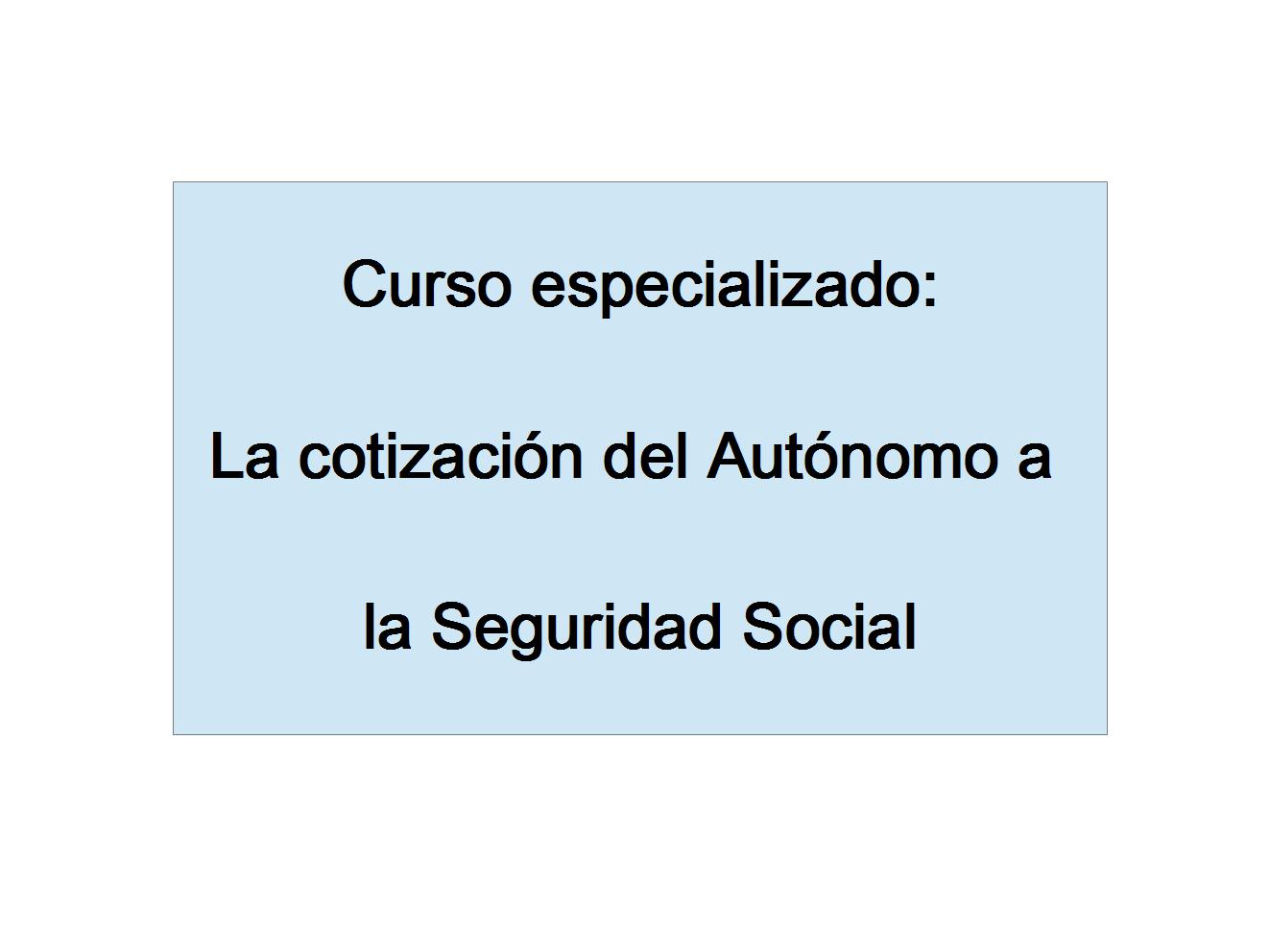 Curso especializado: La cotización del Autónomo a la Seguridad Social